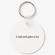 A closed mouth gathers no foot. keychains by lookcrazy A closed mouth gathers no foot. keychains