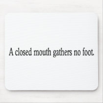 A closed mouth gathers no foot. mousepads