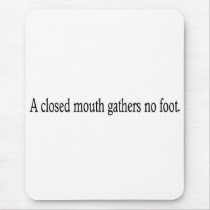 A closed mouth gathers no foot. mousepads
