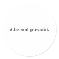 A closed mouth gathers no foot. stickers by lookcrazy A closed mouth gathers no foot. stickers