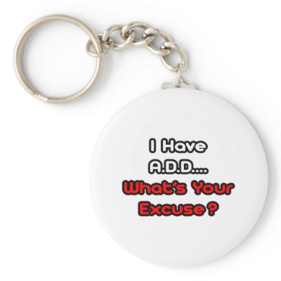 A.D.D...What's Your Excuse? Key Chain by ADD_ADHD_Shirts