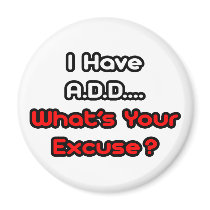 A.D.D...What's Your Excuse? Refrigerator Magnets