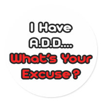 A.D.D...What's Your Excuse? stickers