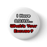 A.D.H.D...What's Your Excuse? Pinback Button