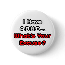 A.D.H.D...What's Your Excuse? Pinback Button
