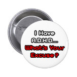 A.D.H.D...What's Your Excuse? Pinback Button