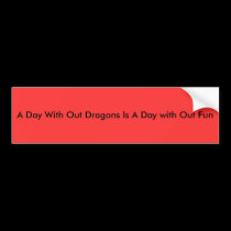 A Day With Out Dragons Is A Day with Out Fun bumper stickers