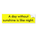 A day without sunshine is like night. bumper stickers by Catwing A day without sunshine is like night. bumper stickers