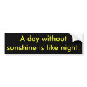 A day without sunshine is like night. - Customized bumper stickers by Catwing A day without sunshine is like night. - Customized bumper stickers