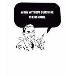 A DAY WITHOUT SUNSHINE IS LIKE NIGHT t-shirts