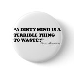 A Dirty Mind Is A Terrible Thing To Waste Pins