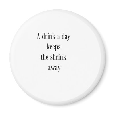 A drink a day keeps the shrink away (St.K) Magnets by stamos1972