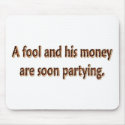 A Fool And His Money Are Soon Partying mousepads by EyeLoveTeeShirts A Fool And His Money Are Soon Partying mousepads