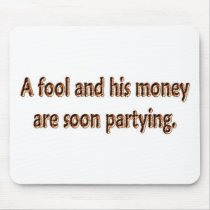 A Fool And His Money Are Soon Partying mousepads
