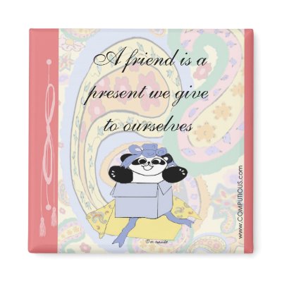A friend is a present we give to ourselves fridge magnet by Computious