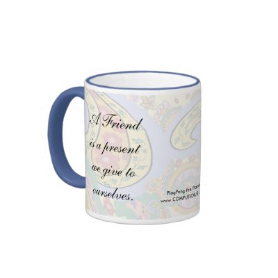 A friend is a present we give to ourselves coffee mugs by Computious