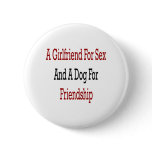A Girlfriend For Sex And A Dog For Friendship Pin