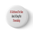 A Girlfriend For Sex And A Dog For Friendship buttons