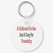 A Girlfriend For Sex And A Dog For Friendship keychains