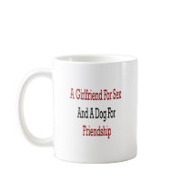 A Girlfriend For Sex And A Dog For Friendship mugs