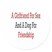 A Girlfriend For Sex And A Dog For Friendship stickers
