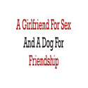 A Girlfriend For Sex And A Dog For Friendship t-shirts by Supernova23 A Girlfriend For Sex And A Dog For Friendship t-shirts