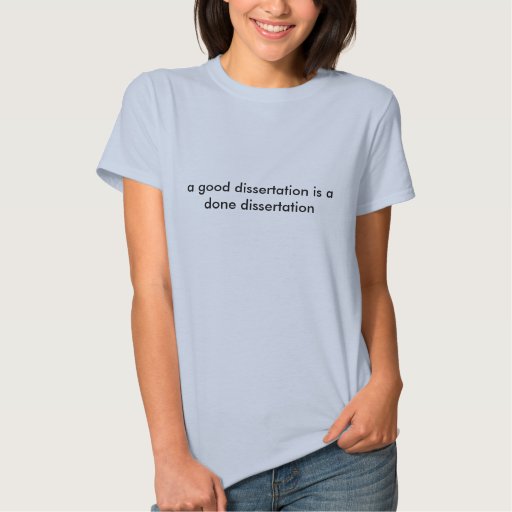 a good dissertation is a done dissertation a good dissertation is a done dissertation