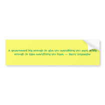 A government big enough to give you everything ... bumper stickers by ramey7 A government big enough to give you everything ... bumper stickers