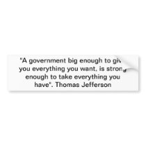"A government big enough to give you everything... Bumper Stickers