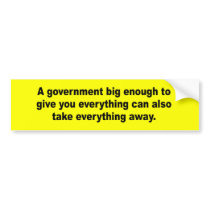A government big enough to give you everything bumper stickers by Politicaltshirts A government big enough to give you everything bumper stickers