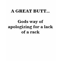 A GREAT BUTT...Gods way of apologizing for a la... t-shirts by capricefrk013 A GREAT BUTT...Gods way of apologizing for a la... t-shirts