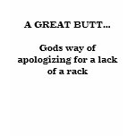 A GREAT BUTT...Gods way of apologizing for a la...