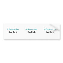 A Guatemalan Can Do It Bumper Stickers