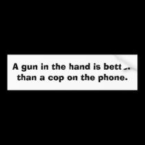 A gun in the hand is better than........ bumper stickers by rcm1942 A gun in the hand is better than........ bumper stickers