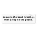 A gun in the hand is better than........ bumper stickers