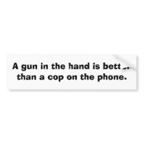 A gun in the hand is better than........ bumper stickers by rcm1942 A gun in the hand is better than........ bumper stickers