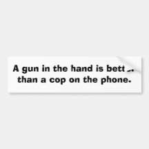 A gun in the hand is better than........ bumper stickers