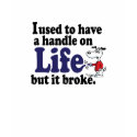 A Handle On Life Shirt