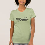 A HAPPY HOME, HAS A HUSBAND WHO GOLFS t-shirts by carlammeckler A HAPPY HOME, HAS A HUSBAND WHO GOLFS t-shirts