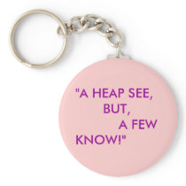 "A HEAP SEE,       BUT,            A FEW KNOW!" keychains
