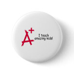 A+ I Teach Amazing Kids Pin