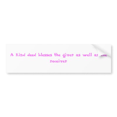 A kind deed blesses the giver as well as the re... bumper stickers by GVentola