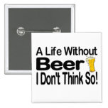 A Life Without Beer Pinback Buttons