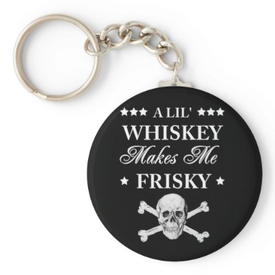 A Lil Whiskey makes me frisky Keychain