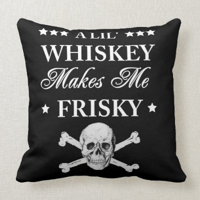 A Lil Whiskey makes me frisky Throw Pillows