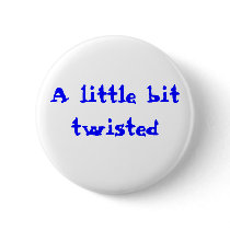 A little bit twisted pinback buttons