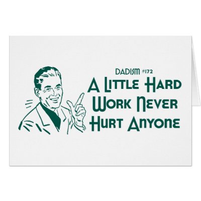 A Little Hard Work Never Hurt Anyone (Dadism #172) Greeting Cards by LushLaundry