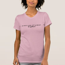 A man with half a brain is gifts t-shirts by burntright A man with half a brain is gifts t-shirts