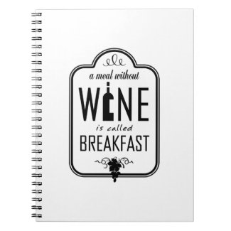 A Meal Without Wine is Called Breakfast Spiral Notebooks