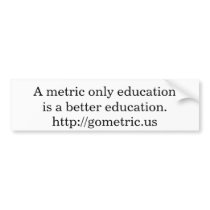 A metric only educationis a better education. bumper stickers